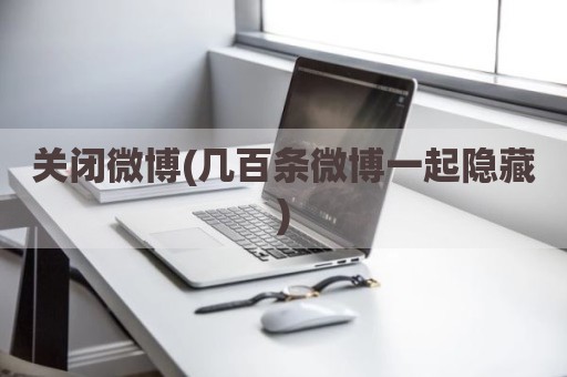 关闭微博(几百条微博一起隐藏)