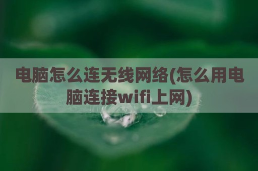 电脑怎么连无线网络(怎么用电脑连接wifi上网)