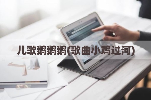 儿歌鹅鹅鹅(歌曲小鸡过河)