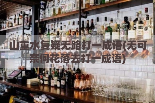 山重水复疑无路打一成语(无可奈何花落去打一成语)