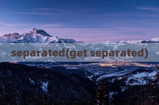 separated(get separated)