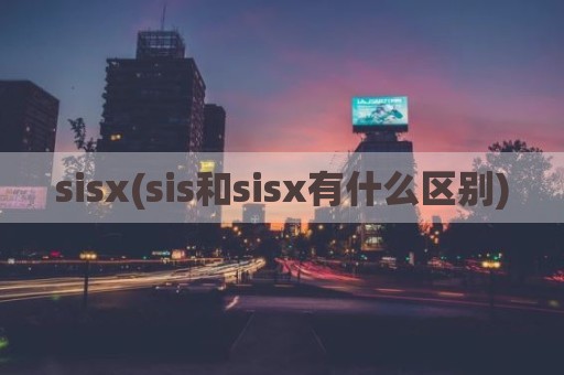 sisx(sis和sisx有什么区别)
