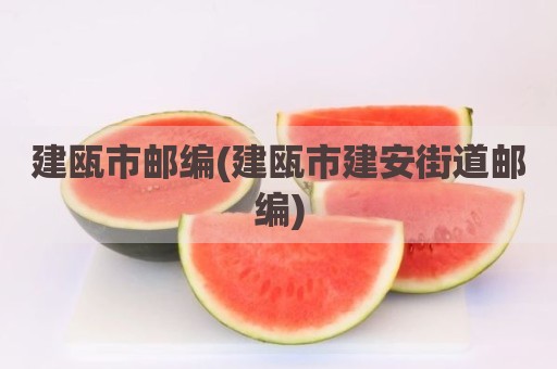 建瓯市邮编(建瓯市建安街道邮编)