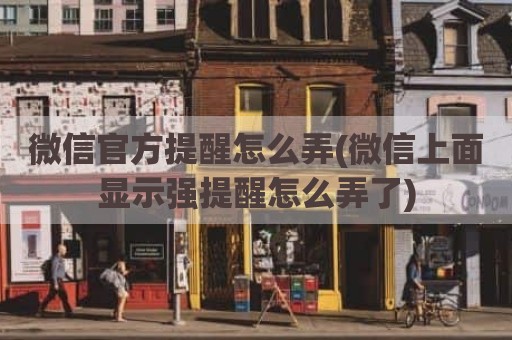 微信官方提醒怎么弄(微信上面显示强提醒怎么弄了)