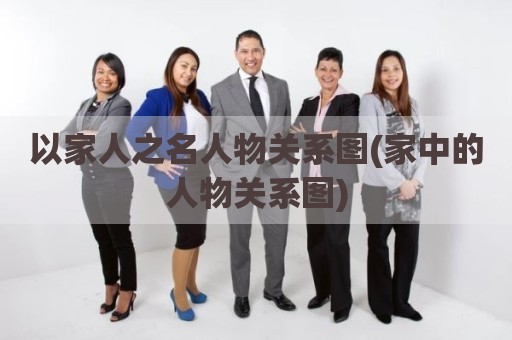 以家人之名人物关系图(家中的人物关系图)