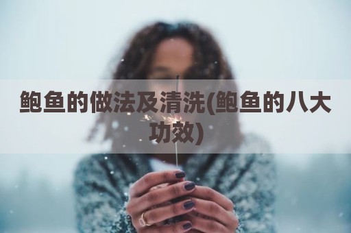 鲍鱼的做法及清洗(鲍鱼的八大功效)