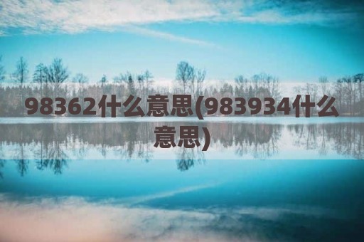 98362什么意思(983934什么意思)