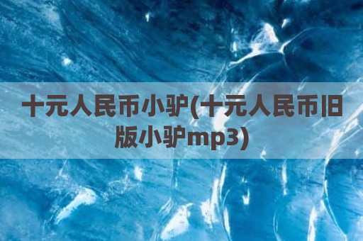 十元人民币小驴(十元人民币旧版小驴mp3)