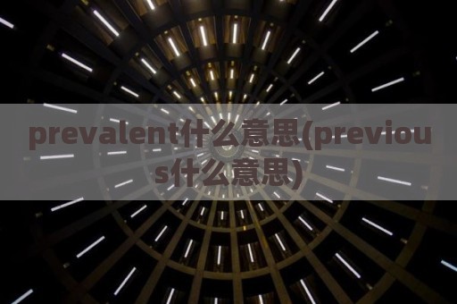 prevalent什么意思(previous什么意思)