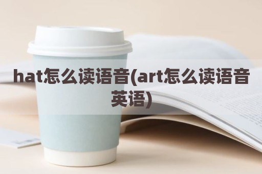 hat怎么读语音(art怎么读语音英语)