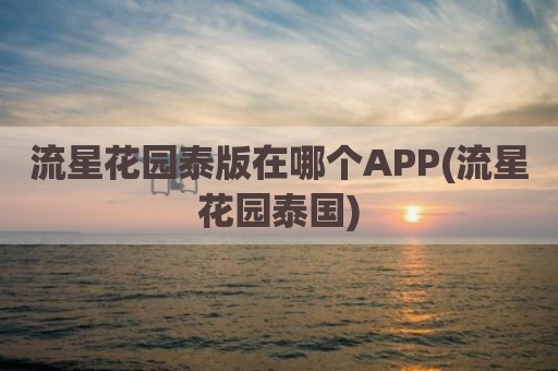 流星花园泰版在哪个APP(流星花园泰国)