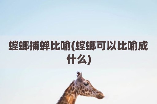 螳螂捕蝉比喻(螳螂可以比喻成什么)