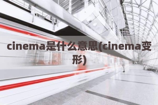 cinema是什么意思(cinema变形)