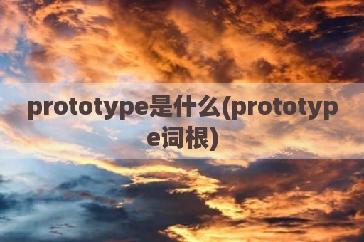 prototype是什么(prototype词根)