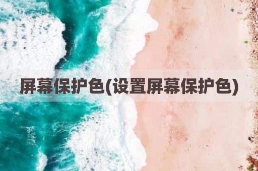 屏幕保护色(设置屏幕保护色)