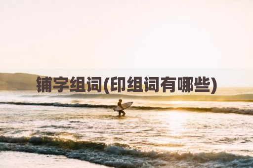 铺字组词(印组词有哪些)