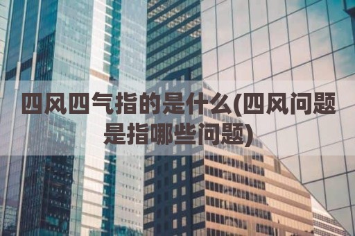 四风四气指的是什么(四风问题是指哪些问题)