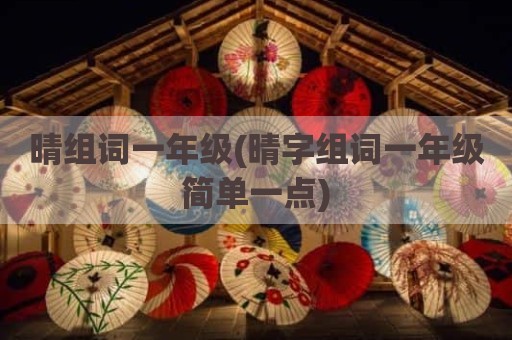 晴组词一年级(晴字组词一年级简单一点)