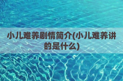小儿难养剧情简介(小儿难养讲的是什么)