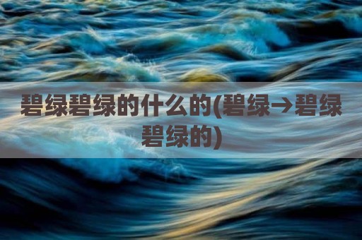 碧绿碧绿的什么的(碧绿→碧绿碧绿的)