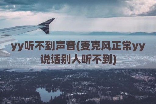 yy听不到声音(麦克风正常yy说话别人听不到)