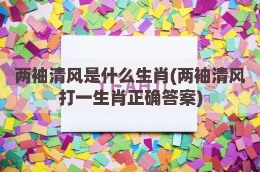 两袖清风是什么生肖(两袖清风打一生肖正确答案)