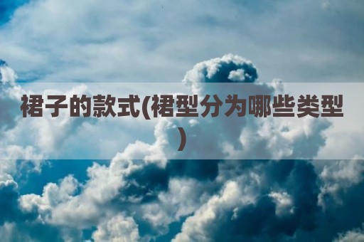 裙子的款式(裙型分为哪些类型)