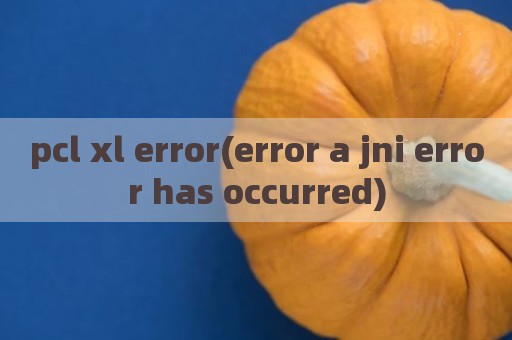 pcl xl error(error a jni error has occurred)