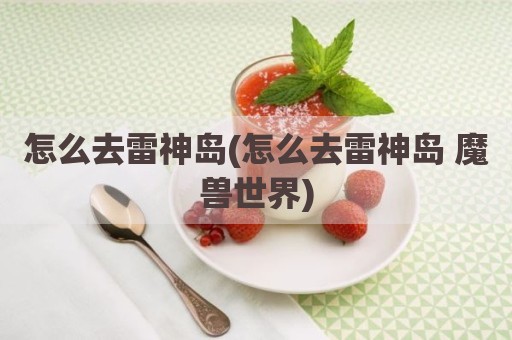 怎么去雷神岛(怎么去雷神岛 魔兽世界)