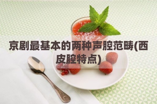 京剧最基本的两种声腔范畴(西皮腔特点)