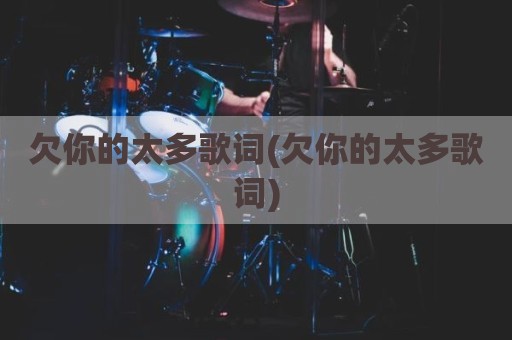 欠你的太多歌词(欠你的太多歌词)