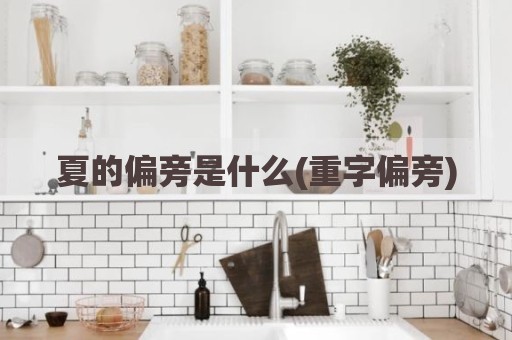 夏的偏旁是什么(重字偏旁)