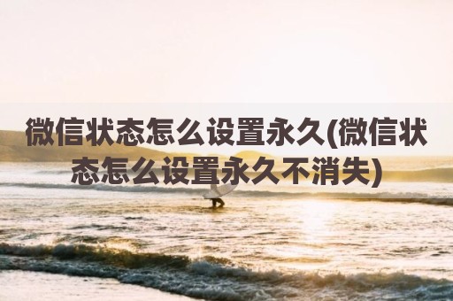 微信状态怎么设置永久(微信状态怎么设置永久不消失)