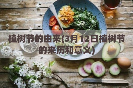 植树节的由来(3月12日植树节的来历和意义)