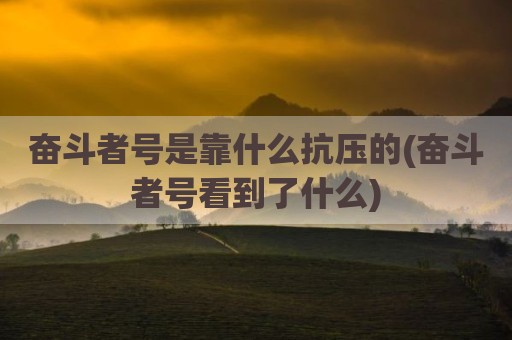 奋斗者号是靠什么抗压的(奋斗者号看到了什么)