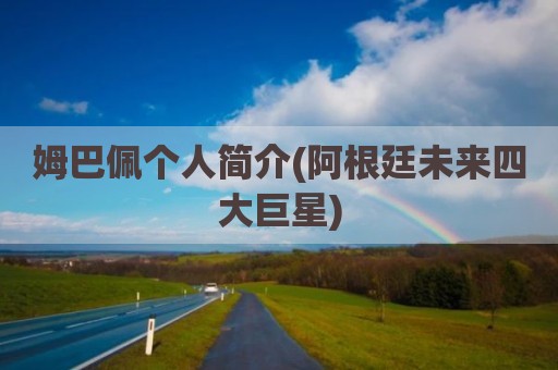姆巴佩个人简介(阿根廷未来四大巨星)