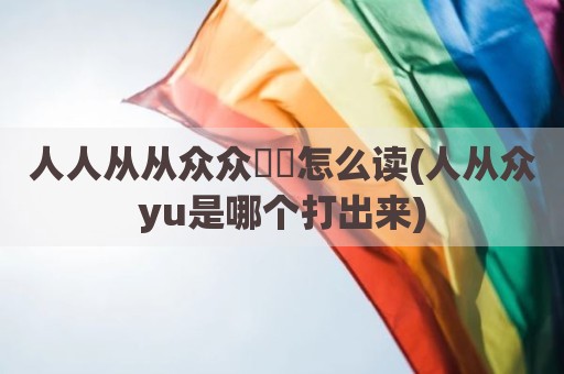 人人从从众众叕叕怎么读(人从众yu是哪个打出来)