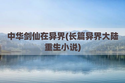 中华剑仙在异界(长篇异界大陆重生小说)