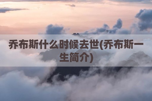 乔布斯什么时候去世(乔布斯一生简介)