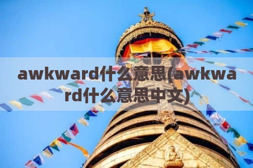 awkward什么意思(awkward什么意思中文)