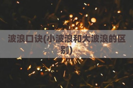 波浪口诀(小波浪和大波浪的区别)