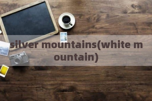 silver mountains(white mountain)