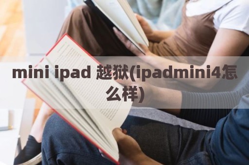 mini ipad 越狱(ipadmini4怎么样)