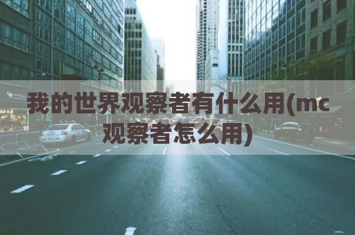 我的世界观察者有什么用(mc观察者怎么用)