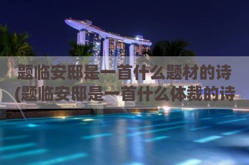 题临安邸是一首什么题材的诗(题临安邸是一首什么体裁的诗)