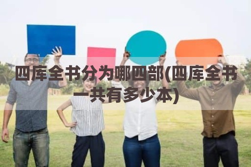 四库全书分为哪四部(四库全书一共有多少本)