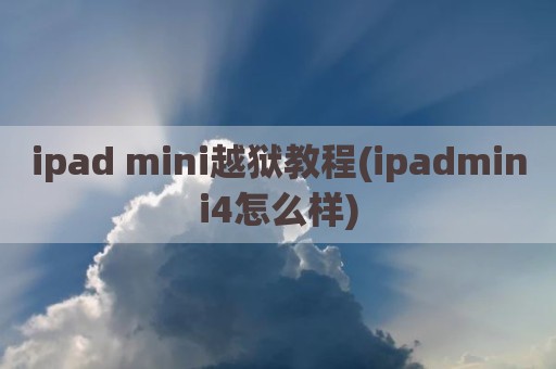 ipad mini越狱教程(ipadmini4怎么样)