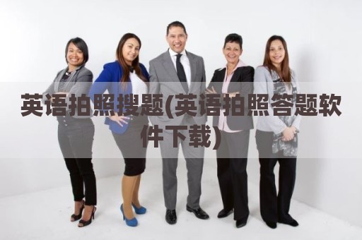 英语拍照搜题(英语拍照答题软件下载)
