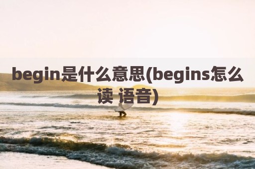 begin是什么意思(begins怎么读 语音)