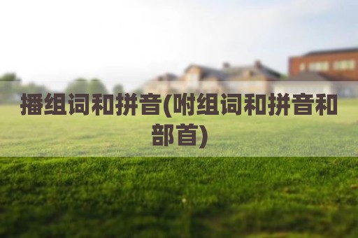 播组词和拼音(咐组词和拼音和部首)